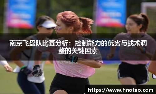 ac米兰官网南京飞盘队比赛分析：控制能力的优劣与战术调整的关键因素
