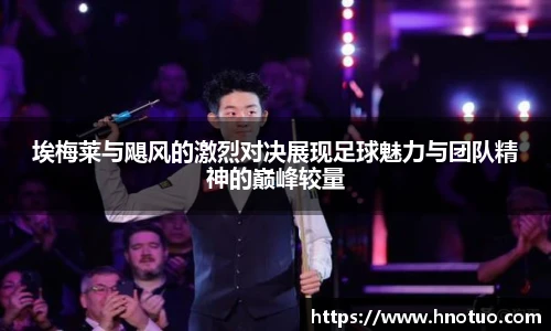 埃梅莱与飓风的激烈对决展现足球魅力与团队精神的巅峰较量