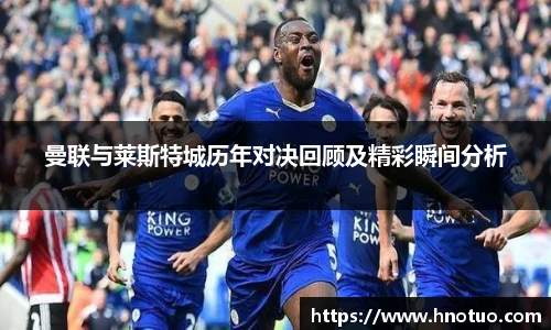 曼联与莱斯特城历年对决回顾及精彩瞬间分析