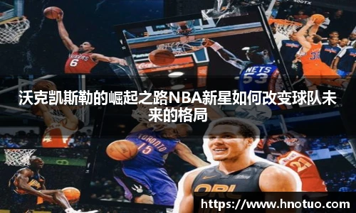 沃克凯斯勒的崛起之路NBA新星如何改变球队未来的格局