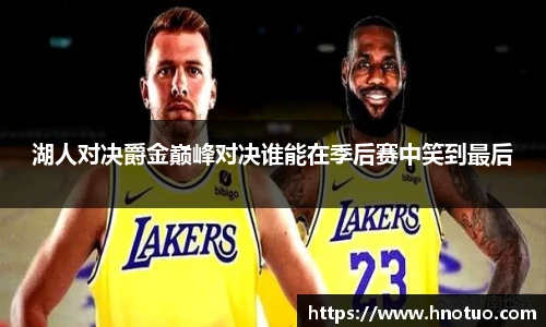 湖人对决爵金巅峰对决谁能在季后赛中笑到最后