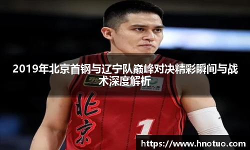 ac米兰官网2019年北京首钢与辽宁队巅峰对决精彩瞬间与战术深度解析