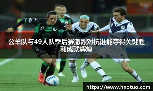 公羊队与49人队季后赛激烈对抗谁能夺得关键胜利成就辉煌