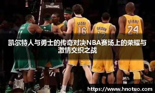 凯尔特人与勇士的传奇对决NBA赛场上的荣耀与激情交织之战